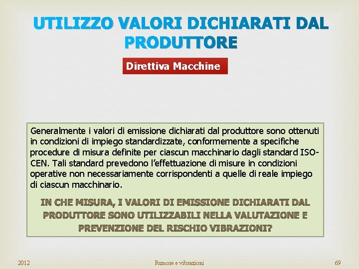 UTILIZZO VALORI DICHIARATI DAL PRODUTTORE Direttiva Macchine Generalmente i valori di emissione dichiarati dal