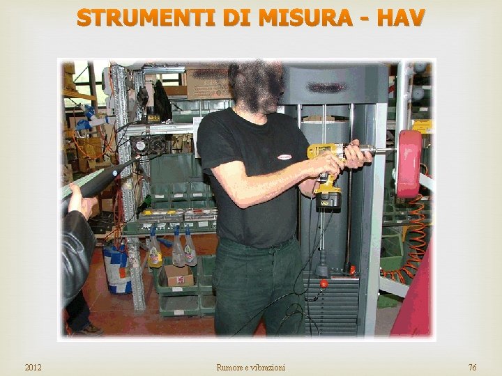 STRUMENTI DI MISURA - HAV 2012 Rumore e vibrazioni 76 