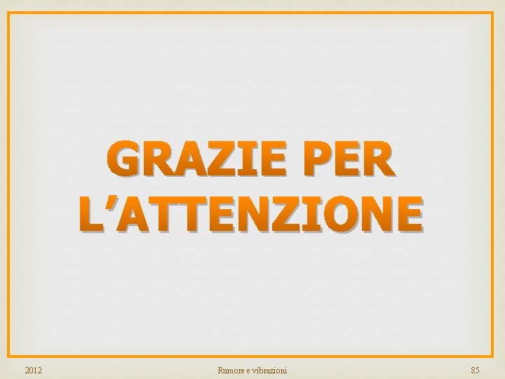 GRAZIE PER L’ATTENZIONE 2012 Rumore e vibrazioni 85 