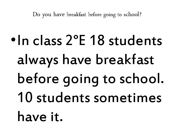 Do you have breakfast before going to school? • In class 2°E 18 students