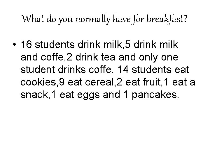 What do you normally have for breakfast? • 16 students drink milk, 5 drink