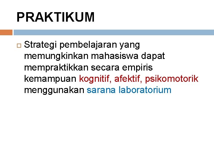 PRAKTIKUM Strategi pembelajaran yang memungkinkan mahasiswa dapat mempraktikkan secara empiris kemampuan kognitif, afektif, psikomotorik