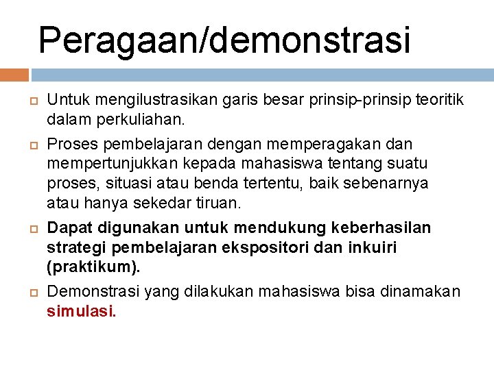 Peragaan/demonstrasi Untuk mengilustrasikan garis besar prinsip-prinsip teoritik dalam perkuliahan. Proses pembelajaran dengan memperagakan dan