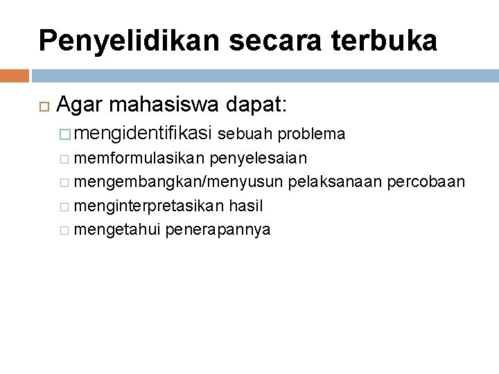 Penyelidikan secara terbuka Agar mahasiswa dapat: � mengidentifikasi sebuah problema � memformulasikan penyelesaian �