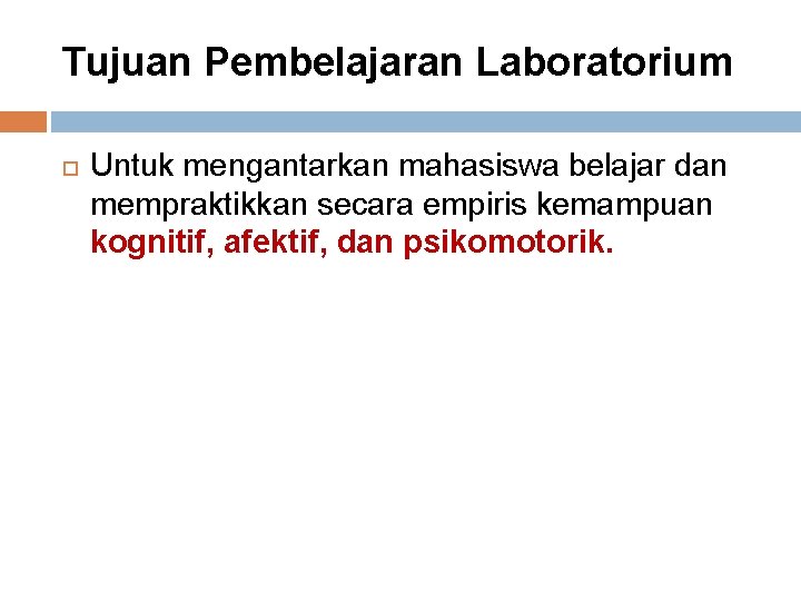 Tujuan Pembelajaran Laboratorium Untuk mengantarkan mahasiswa belajar dan mempraktikkan secara empiris kemampuan kognitif, afektif,