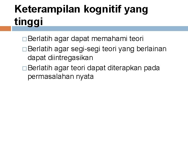 Keterampilan kognitif yang tinggi � Berlatih agar dapat memahami teori � Berlatih agar segi-segi