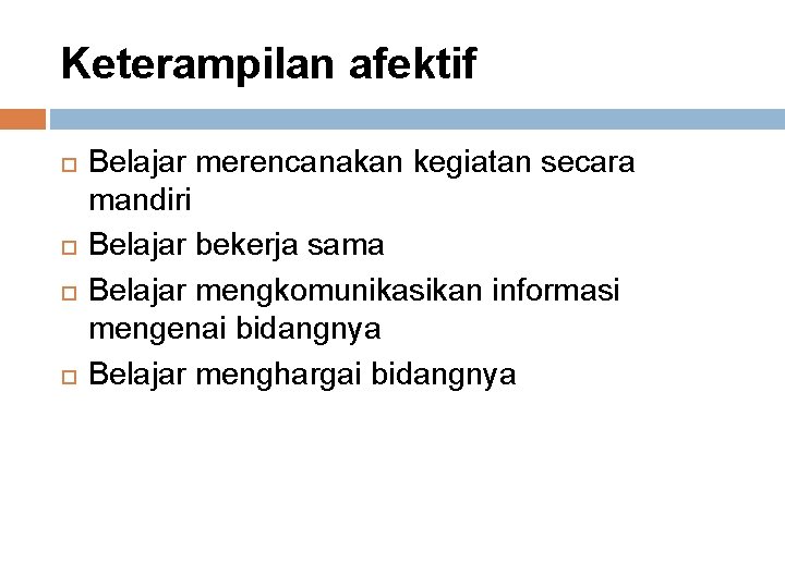 Keterampilan afektif Belajar merencanakan kegiatan secara mandiri Belajar bekerja sama Belajar mengkomunikasikan informasi mengenai