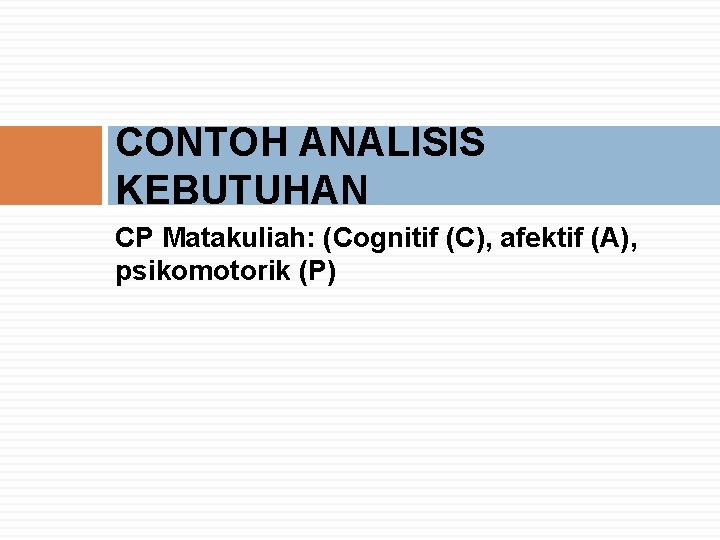 CONTOH ANALISIS KEBUTUHAN CP Matakuliah: (Cognitif (C), afektif (A), psikomotorik (P) 