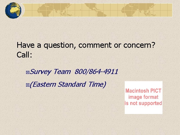 Have a question, comment or concern? Call: Survey Team 800/864 -4911 (Eastern Standard Time)