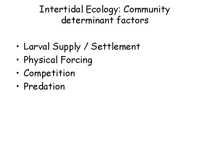 Intertidal Ecology: Community determinant factors • • Larval Supply / Settlement Physical Forcing Competition