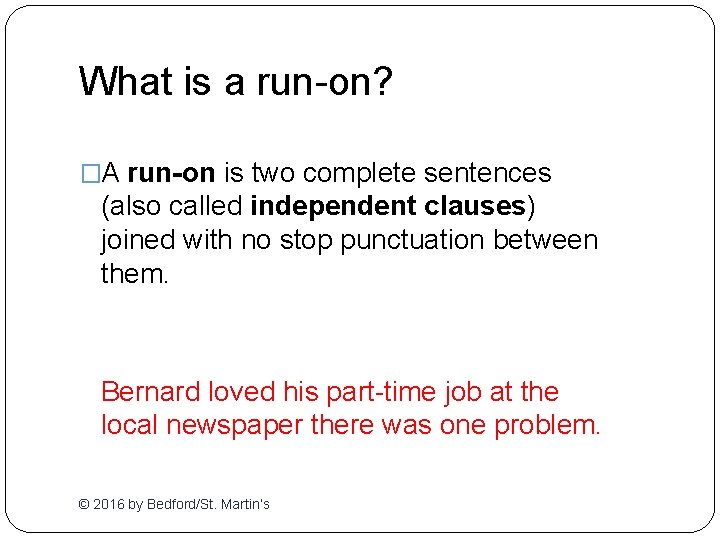 What is a run-on? �A run-on is two complete sentences (also called independent clauses)