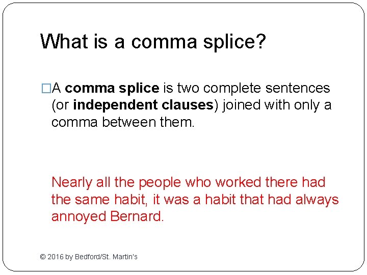 What is a comma splice? �A comma splice is two complete sentences (or independent