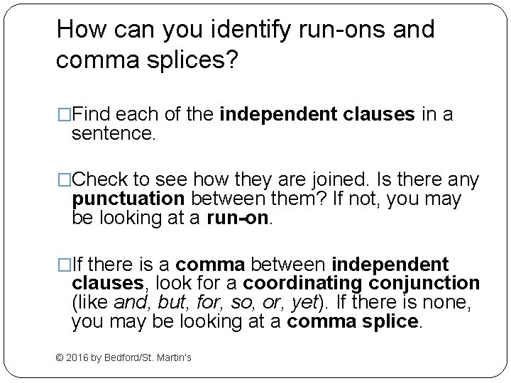 How can you identify run-ons and comma splices? �Find each of the independent clauses