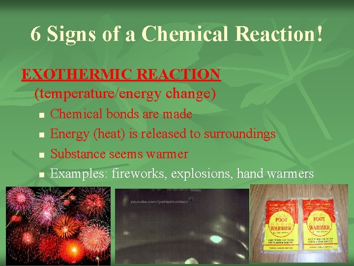 6 Signs of a Chemical Reaction! EXOTHERMIC REACTION (temperature/energy change) n n Chemical bonds