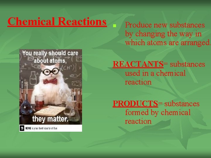 Chemical Reactions n Produce new substances by changing the way in which atoms are