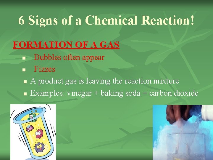 6 Signs of a Chemical Reaction! FORMATION OF A GAS n n Bubbles often