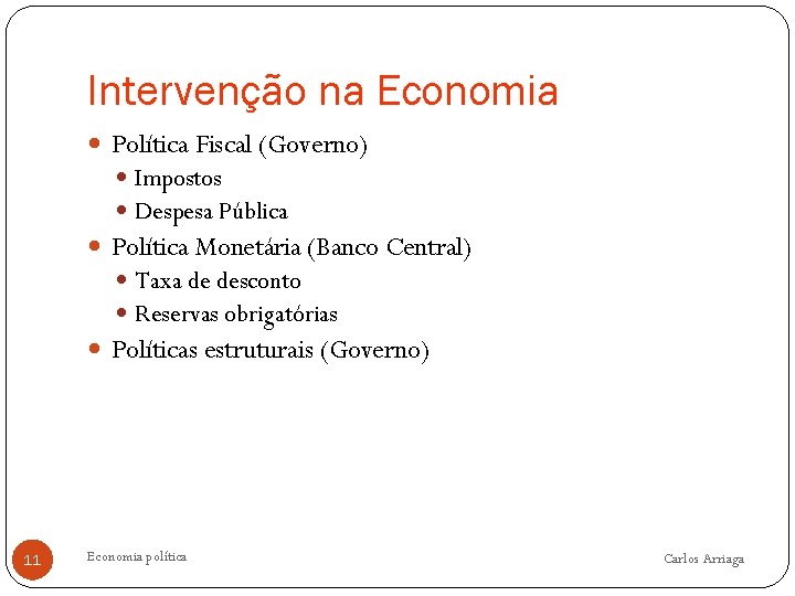 Intervenção na Economia Política Fiscal (Governo) Impostos Despesa Pública Política Monetária (Banco Central) Taxa