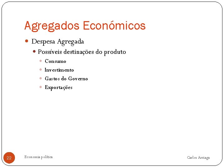 Agregados Económicos Despesa Agregada Possíveis destinações do produto Consumo Investimento Gastos do Governo Exportações
