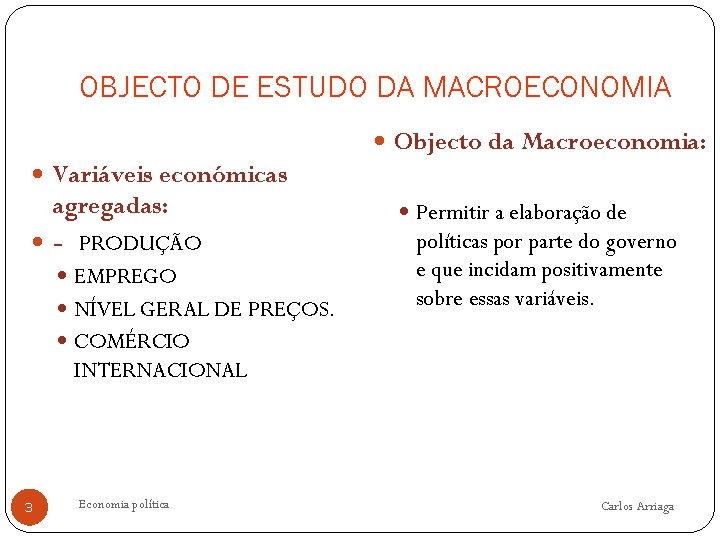 OBJECTO DE ESTUDO DA MACROECONOMIA Objecto da Macroeconomia: Variáveis económicas agregadas: - PRODUÇÃO EMPREGO