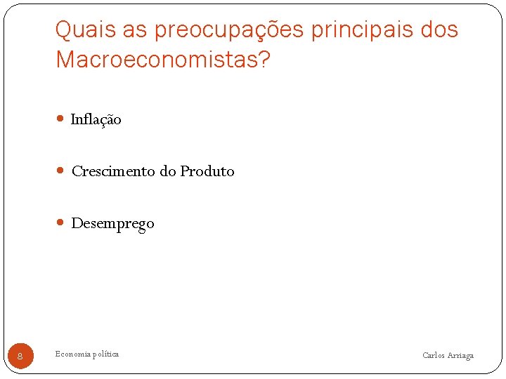 Quais as preocupações principais dos Macroeconomistas? Inflação Crescimento do Produto Desemprego 8 Economia política