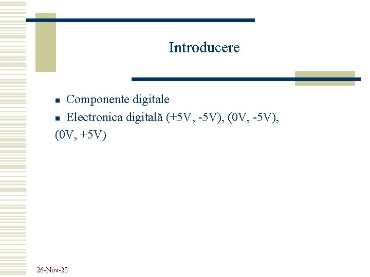 Introducere Componente digitale n Electronica digitală (+5 V, -5 V), (0 V, -5 V),