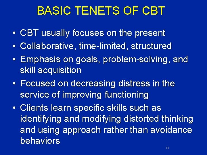 BASIC TENETS OF CBT • CBT usually focuses on the present • Collaborative, time-limited,