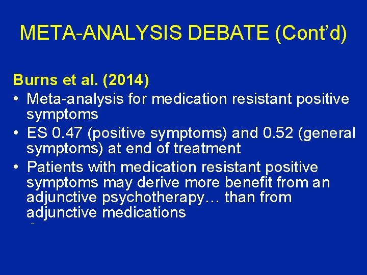 META-ANALYSIS DEBATE (Cont’d) Burns et al. (2014) • Meta-analysis for medication resistant positive symptoms