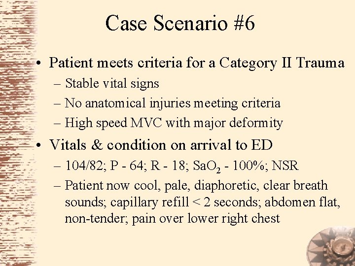 Case Scenario #6 • Patient meets criteria for a Category II Trauma – Stable