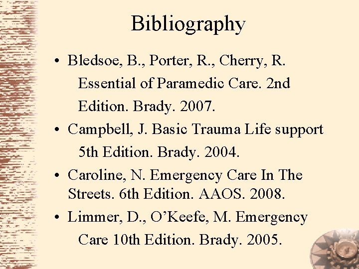 Bibliography • Bledsoe, B. , Porter, R. , Cherry, R. Essential of Paramedic Care.