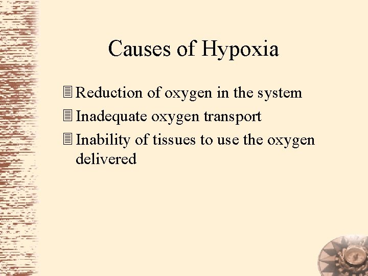 Causes of Hypoxia 3 Reduction of oxygen in the system 3 Inadequate oxygen transport