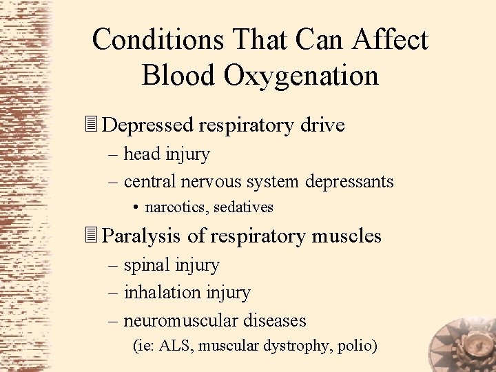 Conditions That Can Affect Blood Oxygenation 3 Depressed respiratory drive – head injury –