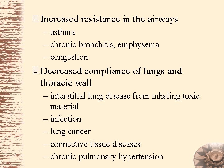 3 Increased resistance in the airways – asthma – chronic bronchitis, emphysema – congestion