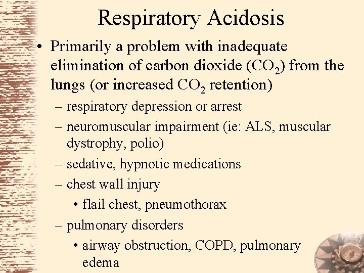 Respiratory Acidosis • Primarily a problem with inadequate elimination of carbon dioxide (CO 2)
