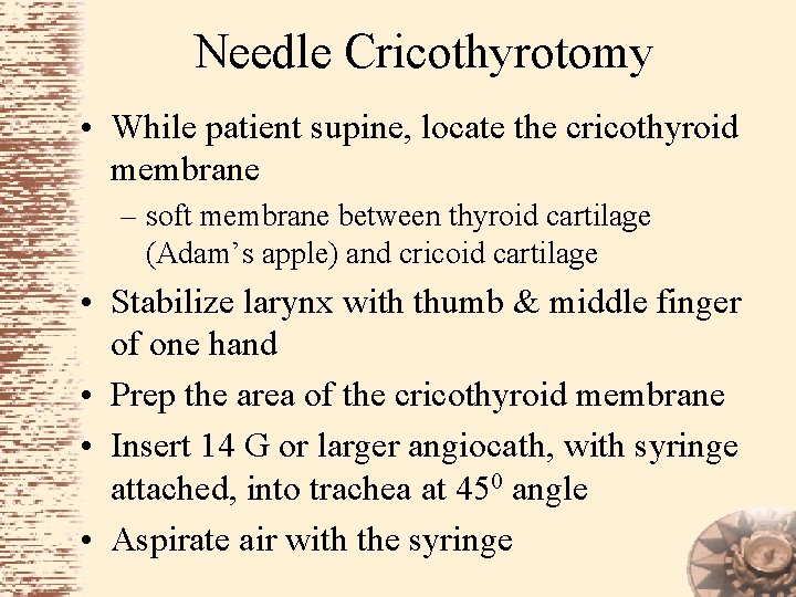 Needle Cricothyrotomy • While patient supine, locate the cricothyroid membrane – soft membrane between