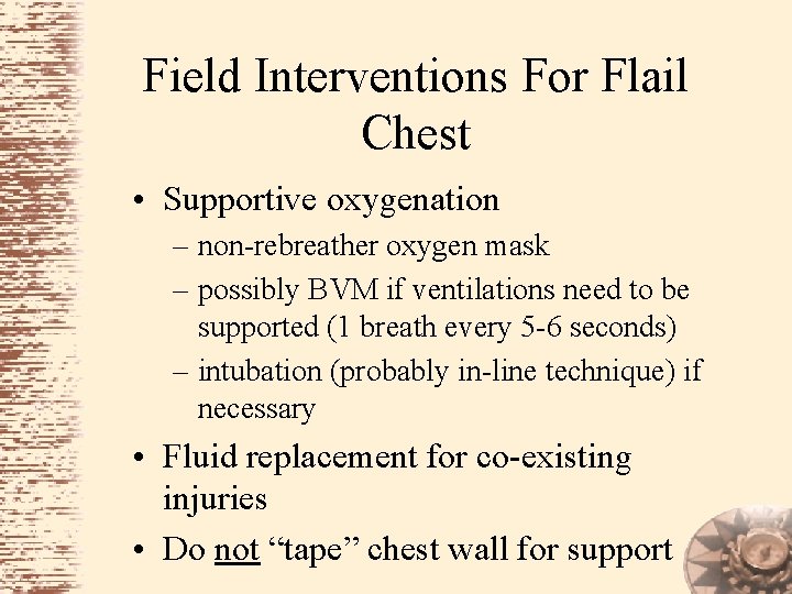 Field Interventions For Flail Chest • Supportive oxygenation – non-rebreather oxygen mask – possibly