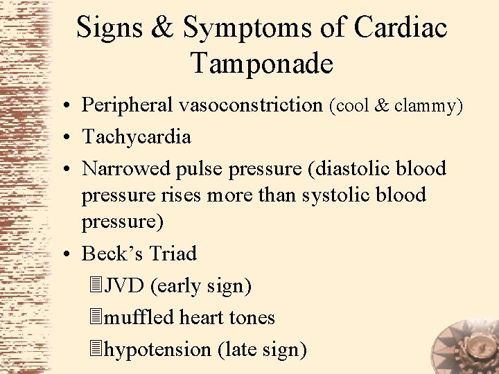 Signs & Symptoms of Cardiac Tamponade • Peripheral vasoconstriction (cool & clammy) • Tachycardia