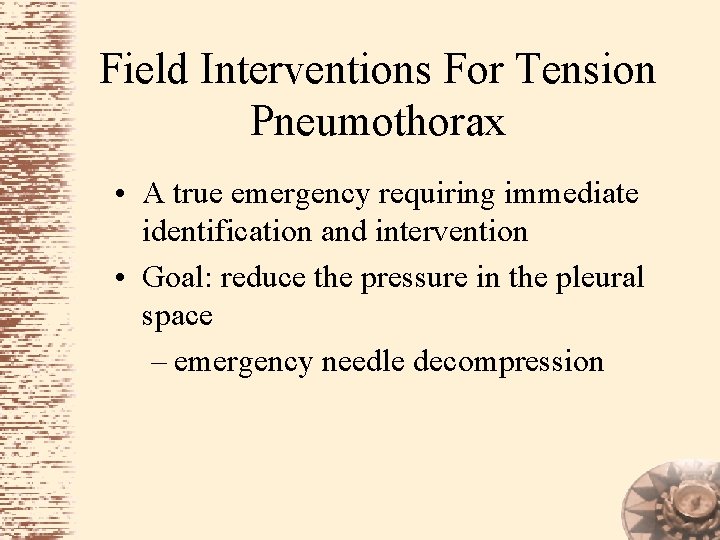 Field Interventions For Tension Pneumothorax • A true emergency requiring immediate identification and intervention