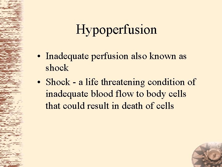 Hypoperfusion • Inadequate perfusion also known as shock • Shock - a life threatening