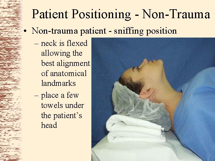 Patient Positioning - Non-Trauma • Non-trauma patient - sniffing position – neck is flexed