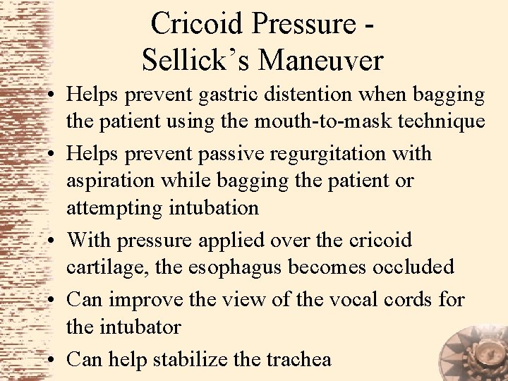 Cricoid Pressure Sellick’s Maneuver • Helps prevent gastric distention when bagging the patient using