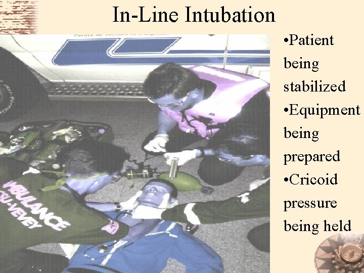 In-Line Intubation • Patient being stabilized • Equipment being prepared • Cricoid pressure being