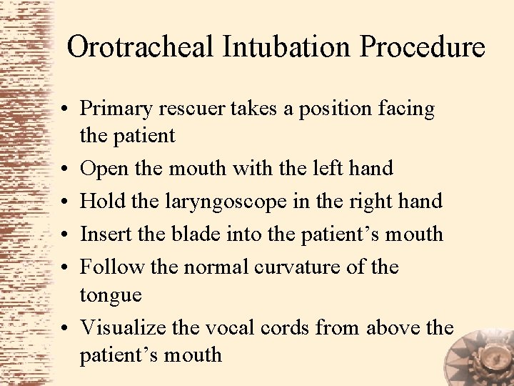 Orotracheal Intubation Procedure • Primary rescuer takes a position facing the patient • Open
