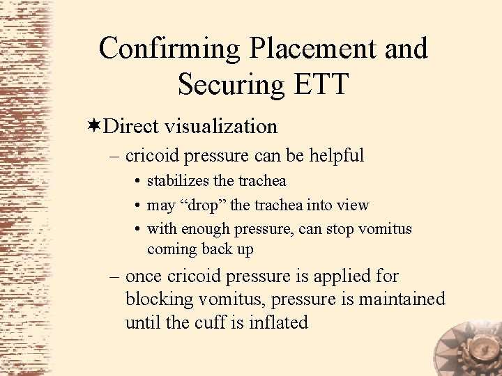 Confirming Placement and Securing ETT ¬Direct visualization – cricoid pressure can be helpful •