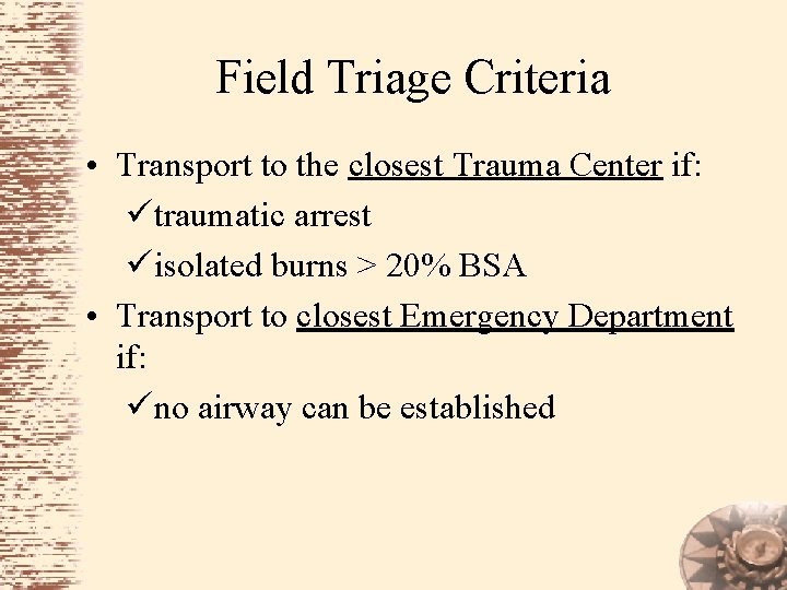 Field Triage Criteria • Transport to the closest Trauma Center if: ütraumatic arrest üisolated