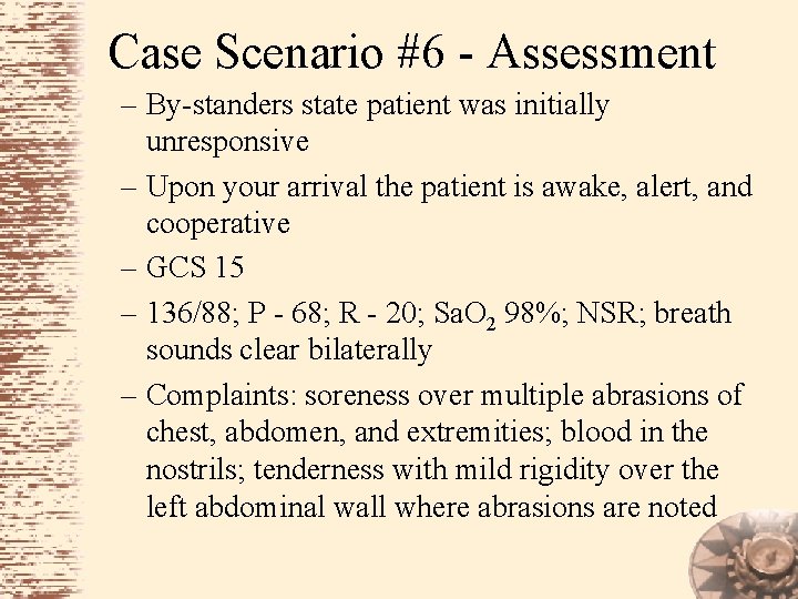 Case Scenario #6 - Assessment – By-standers state patient was initially unresponsive – Upon