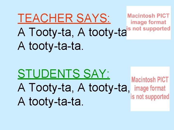 TEACHER SAYS: A Tooty-ta, A tooty-ta-ta. STUDENTS SAY: A Tooty-ta, A tooty-ta-ta. 