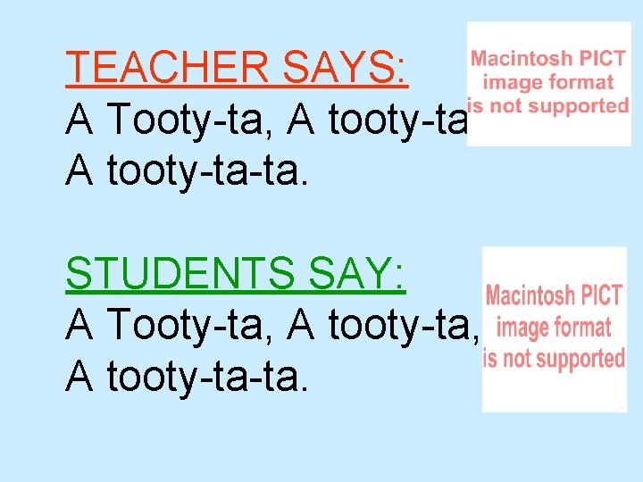 TEACHER SAYS: A Tooty-ta, A tooty-ta-ta. STUDENTS SAY: A Tooty-ta, A tooty-ta-ta. 