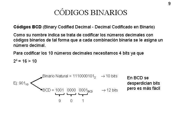 9 CÓDIGOS BINARIOS Códigos BCD (Binary Codified Decimal - Decimal Codificado en Binario) Como