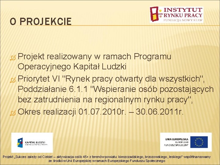 O PROJEKCIE Projekt realizowany w ramach Programu Operacyjnego Kapitał Ludzki Priorytet VI "Rynek pracy