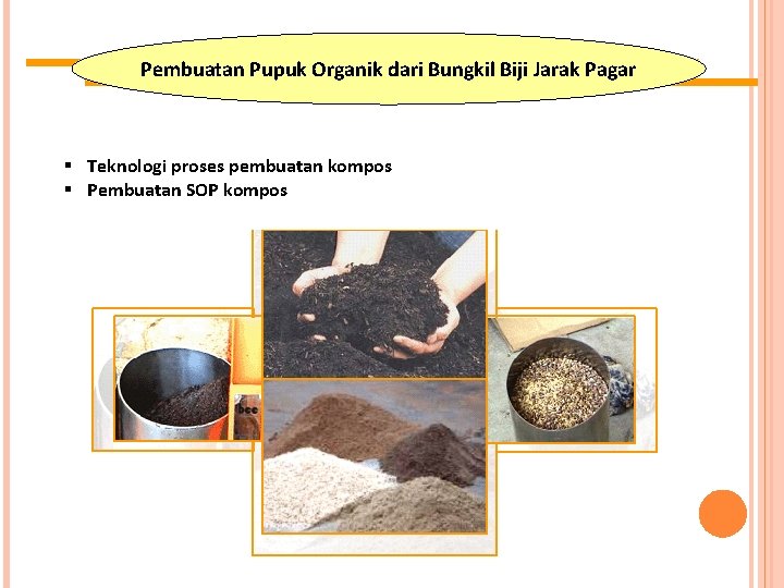 Pembuatan Pupuk Organik dari Bungkil Biji Jarak Pagar Teknologi proses pembuatan kompos Pembuatan SOP Pembuatan Pupuk Organik dari Bungkil Biji Jarak Pagar Teknologi proses pembuatan kompos Pembuatan SOP